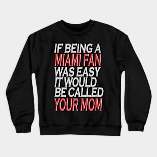 If Being A Miami Fan Was Easy, It Would Be Called Your Mom Tshirt Crewneck Sweatshirt